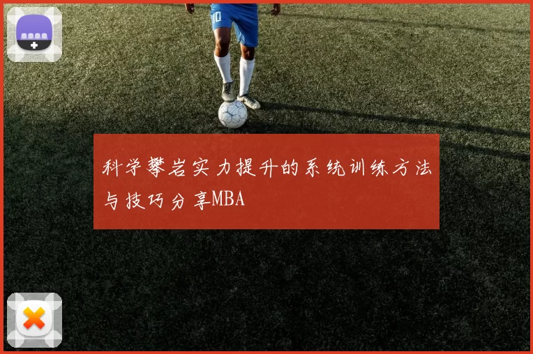 科学攀岩实力提升的系统训练方法与技巧分享MBA