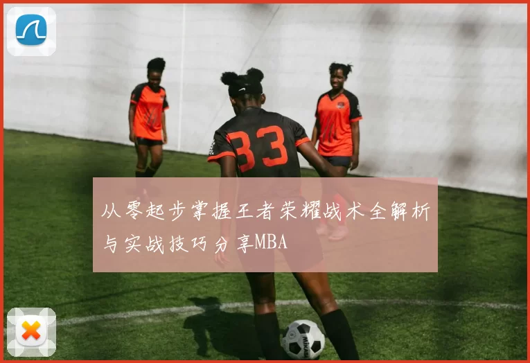 从零起步掌握王者荣耀战术全解析与实战技巧分享MBA